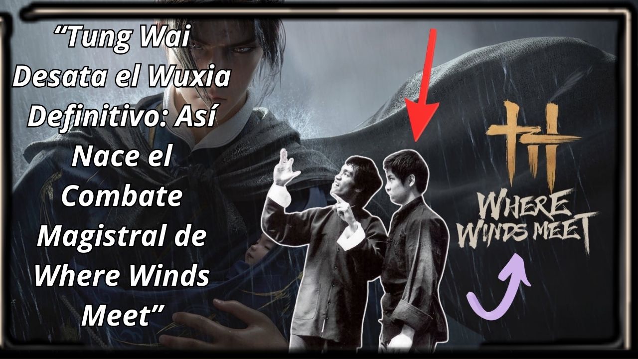 El Secreto del Combate de Where Winds Meet: La Leyenda Tung Wai Tras su Coreografía Wuxia